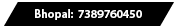 Bhopal: 7389760450